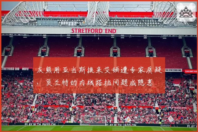 灰熊用亚当斯换来艾顿遭专家质疑，莫兰特的内线搭档问题成隐患