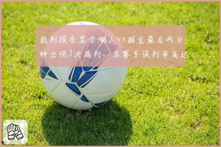 裁判报告显示湖人vs掘金最后两分钟出现3次漏判，本赛季误判率高达12.5%