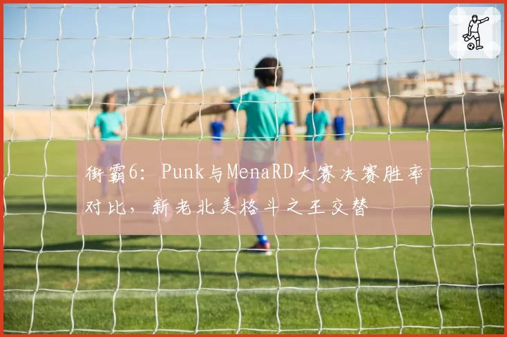 街霸6：Punk与MenaRD大赛决赛胜率对比，新老北美格斗之王交替