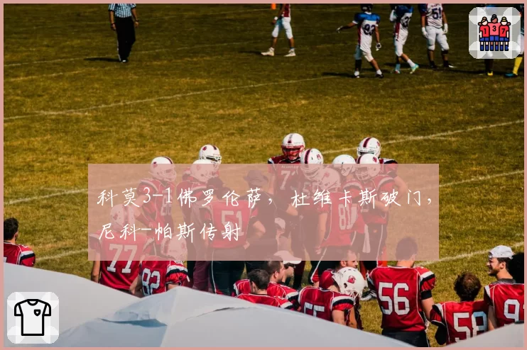 科莫3-1佛罗伦萨,杜维卡斯破门,尼科-帕斯传射